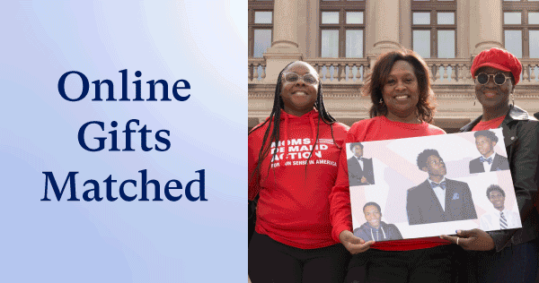 Rotating photos of Moms Demand Action and Students Demand Action volunteers. Online Gifts Matched.