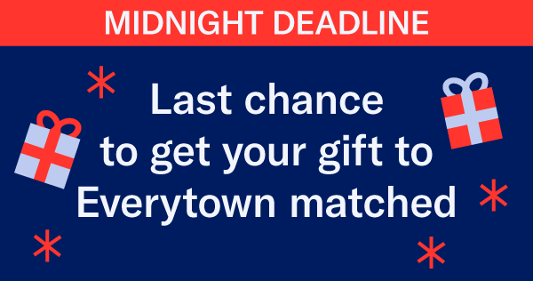White text over red and blue background with images of wrapped gifts and stars. MIDNIGHT DEADLINE: Last chance to get you gift to Everytown matched.